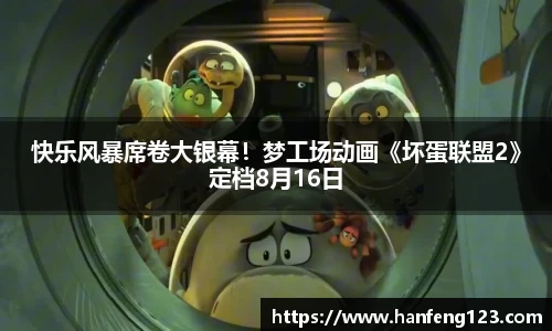 快乐风暴席卷大银幕！梦工场动画《坏蛋联盟2》定档8月16日